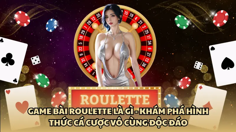 Game Bài Roulette Là Gì